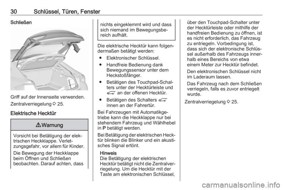 OPEL INSIGNIA BREAK 2018.5  Betriebsanleitung (in German) 30Schlüssel, Türen, FensterSchließen
Griff auf der Innenseite verwenden.
Zentralverriegelung  3 25.
Elektrische Hecktür
9 Warnung
Vorsicht bei Betätigung der elek‐
trischen Heckklappe. Verlet�