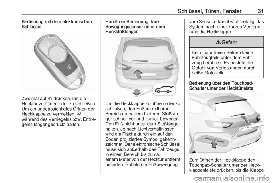 OPEL INSIGNIA BREAK 2018.5  Betriebsanleitung (in German) Schlüssel, Türen, Fenster31Bedienung mit dem elektronischen
Schlüssel
Zweimal auf  X drücken, um die
Hecktür zu öffnen oder zu schließen. Um ein unbeabsichtigtes Öffnen der
Heckklappe zu verme