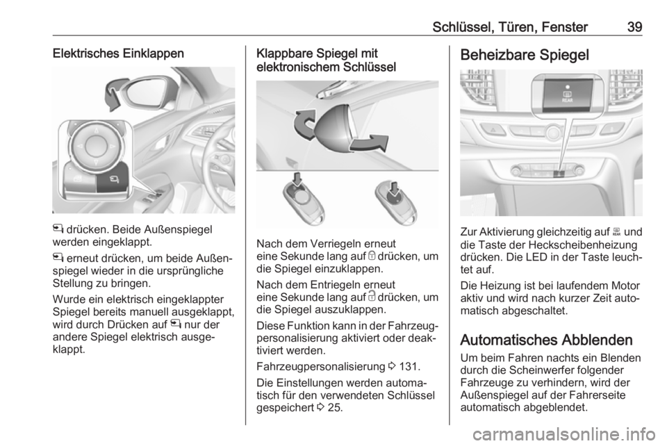 OPEL INSIGNIA BREAK 2018.5  Betriebsanleitung (in German) Schlüssel, Türen, Fenster39Elektrisches Einklappen
n drücken. Beide Außenspiegel
werden eingeklappt.
n  erneut drücken, um beide Außen‐
spiegel wieder in die ursprüngliche
Stellung zu bringen