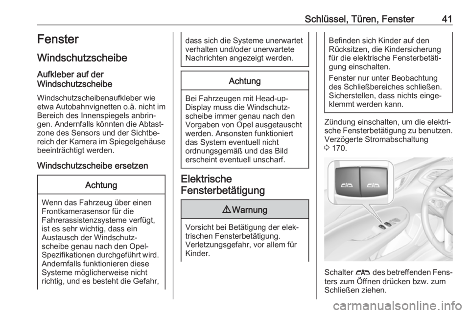 OPEL INSIGNIA BREAK 2018.5  Betriebsanleitung (in German) Schlüssel, Türen, Fenster41Fenster
Windschutzscheibe
Aufkleber auf der
Windschutzscheibe
Windschutzscheibenaufkleber wie
etwa Autobahnvignetten o.ä. nicht im
Bereich des Innenspiegels anbrin‐
gen