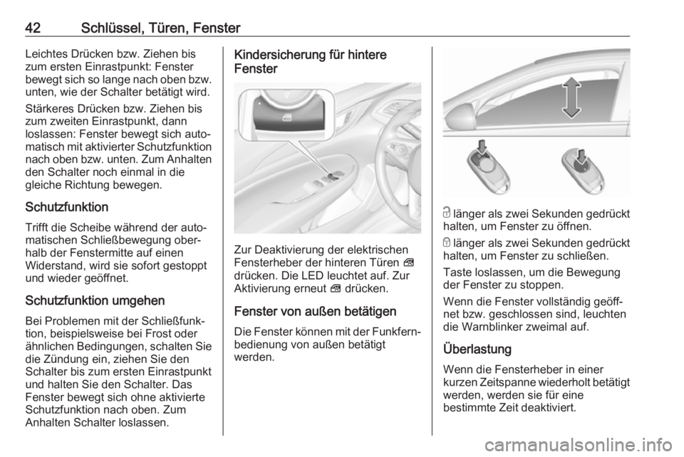 OPEL INSIGNIA BREAK 2018.5  Betriebsanleitung (in German) 42Schlüssel, Türen, FensterLeichtes Drücken bzw. Ziehen bis
zum ersten Einrastpunkt: Fenster
bewegt sich so lange nach oben bzw.
unten, wie der Schalter betätigt wird.
Stärkeres Drücken bzw. Zie