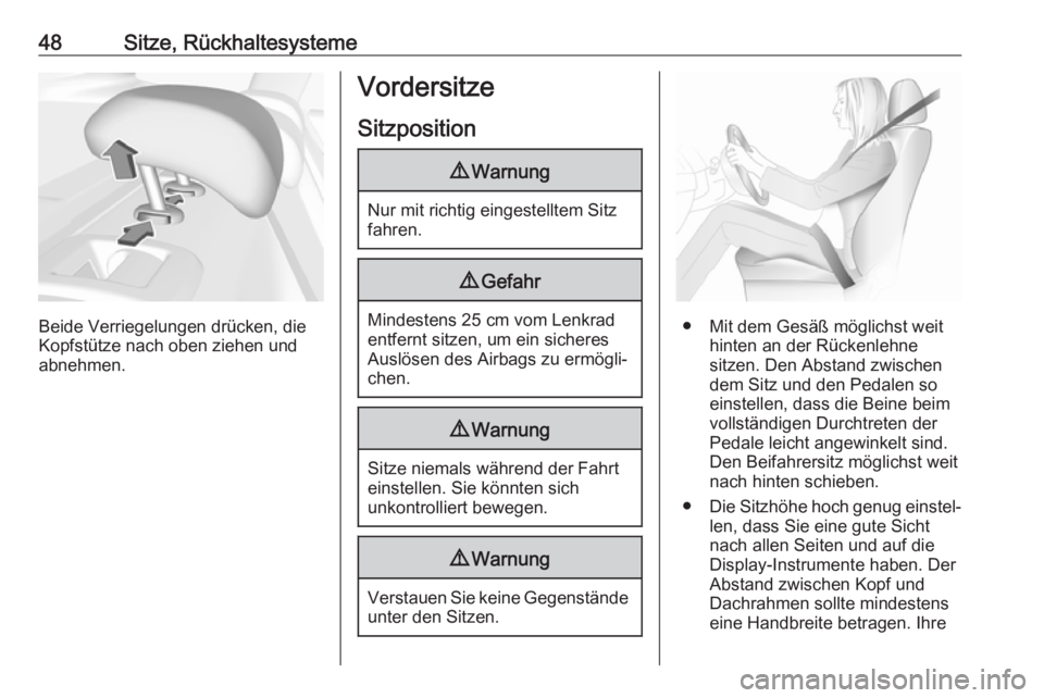 OPEL INSIGNIA BREAK 2018.5  Betriebsanleitung (in German) 48Sitze, Rückhaltesysteme
Beide Verriegelungen drücken, die
Kopfstütze nach oben ziehen und abnehmen.
Vordersitze
Sitzposition9 Warnung
Nur mit richtig eingestelltem Sitz
fahren.
9 Gefahr
Mindesten