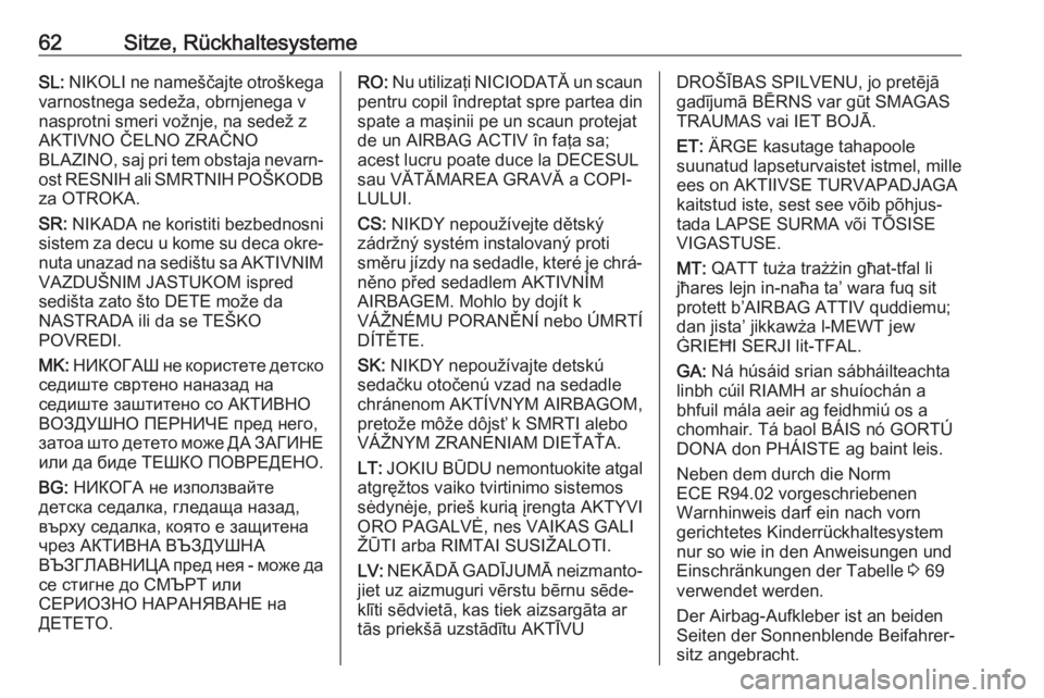 OPEL INSIGNIA BREAK 2018.5  Betriebsanleitung (in German) 62Sitze, RückhaltesystemeSL: NIKOLI ne nameščajte otroškega
varnostnega sedeža, obrnjenega v
nasprotni smeri vožnje, na sedež z
AKTIVNO ČELNO ZRAČNO
BLAZINO, saj pri tem obstaja nevarn‐ ost