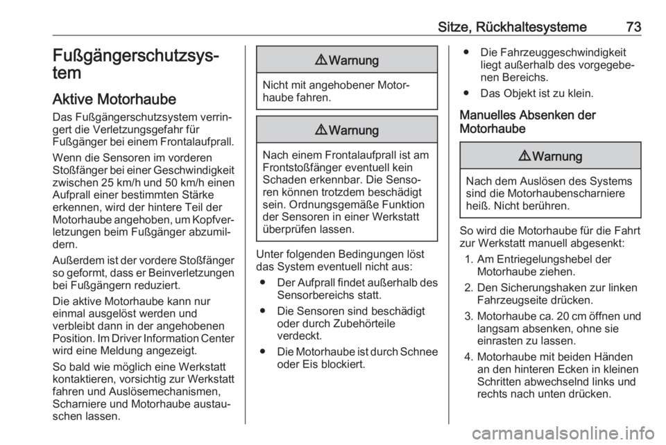 OPEL INSIGNIA BREAK 2018.5  Betriebsanleitung (in German) Sitze, Rückhaltesysteme73Fußgängerschutzsys‐
tem
Aktive Motorhaube
Das Fußgängerschutzsystem verrin‐
gert die Verletzungsgefahr für
Fußgänger bei einem Frontalaufprall.
Wenn die Sensoren i