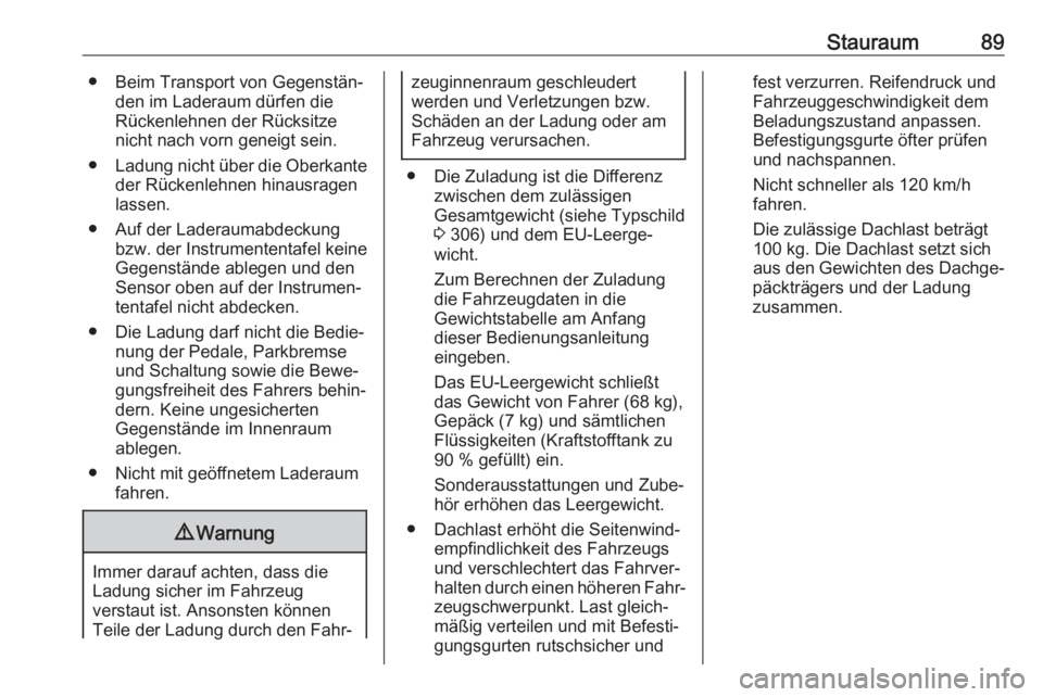 OPEL INSIGNIA BREAK 2018.5  Betriebsanleitung (in German) Stauraum89● Beim Transport von Gegenstän‐den im Laderaum dürfen die
Rückenlehnen der Rücksitze
nicht nach vorn geneigt sein.
● Ladung nicht über die Oberkante
der Rückenlehnen hinausragen
