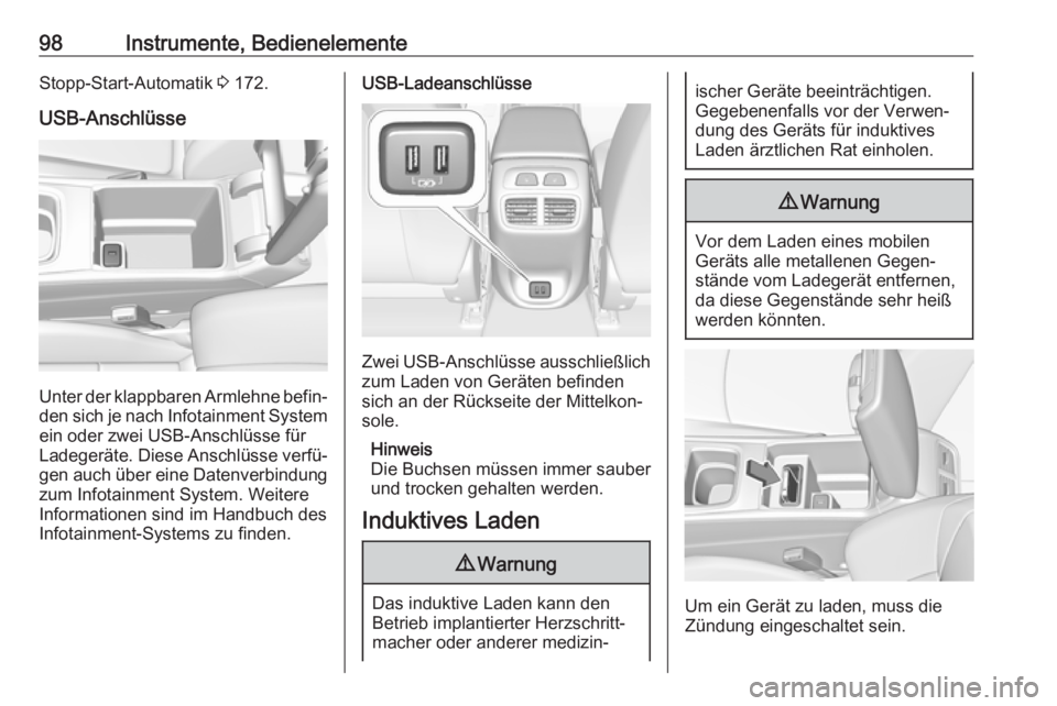 OPEL INSIGNIA BREAK 2018.5  Betriebsanleitung (in German) 98Instrumente, BedienelementeStopp-Start-Automatik 3 172.
USB-Anschlüsse
Unter der klappbaren Armlehne befin‐ den sich je nach Infotainment System
ein oder zwei USB-Anschlüsse für
Ladegeräte. Di