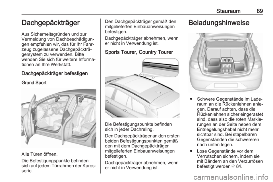 OPEL INSIGNIA BREAK 2019  Betriebsanleitung (in German) Stauraum89Dachgepäckträger
Aus Sicherheitsgründen und zur
Vermeidung von Dachbeschädigun‐
gen empfehlen wir, das für Ihr Fahr‐
zeug zugelassene Dachgepäckträ‐
gersystem zu verwenden. Bitt
