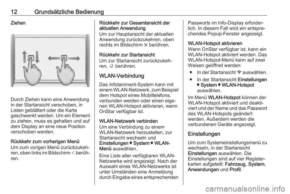 OPEL INSIGNIA BREAK 2019.5  Infotainment-Handbuch (in German) 12Grundsätzliche BedienungZiehen
Durch Ziehen kann eine Anwendung
in der Startansicht verschoben, in
Listen geblättert oder die Karte
geschwenkt werden. Um ein Element zu ziehen, muss es gehalten un