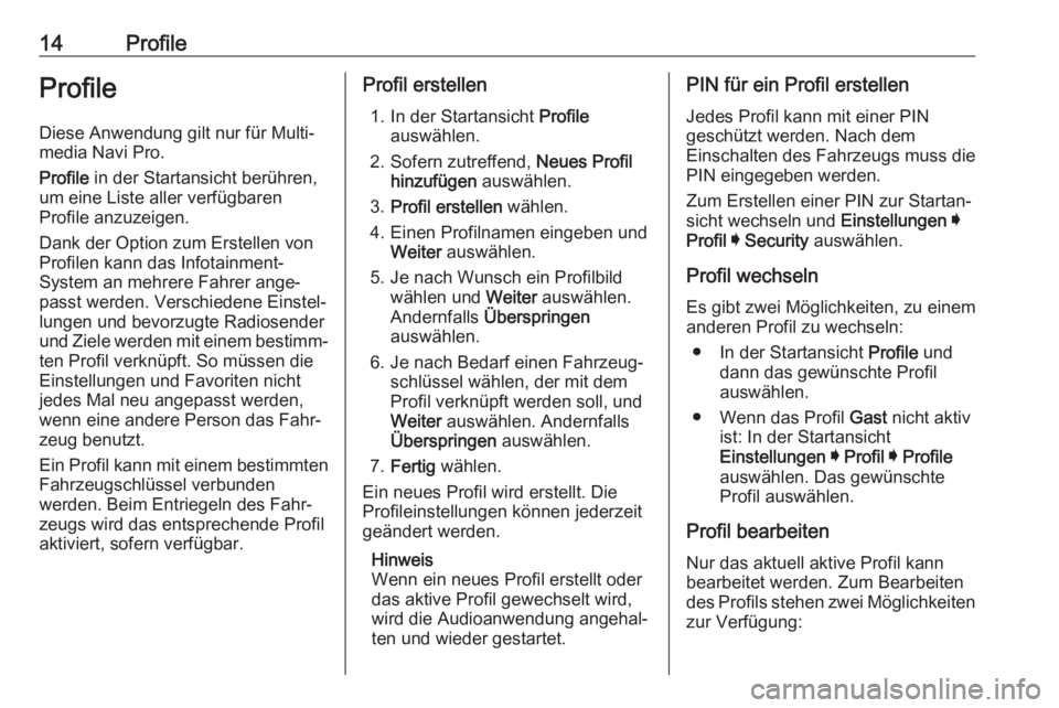 OPEL INSIGNIA BREAK 2019.5  Infotainment-Handbuch (in German) 14ProfileProfileDiese Anwendung gilt nur für Multi‐
media Navi Pro.
Profile  in der Startansicht berühren,
um eine Liste aller verfügbaren
Profile anzuzeigen.
Dank der Option zum Erstellen von
Pr