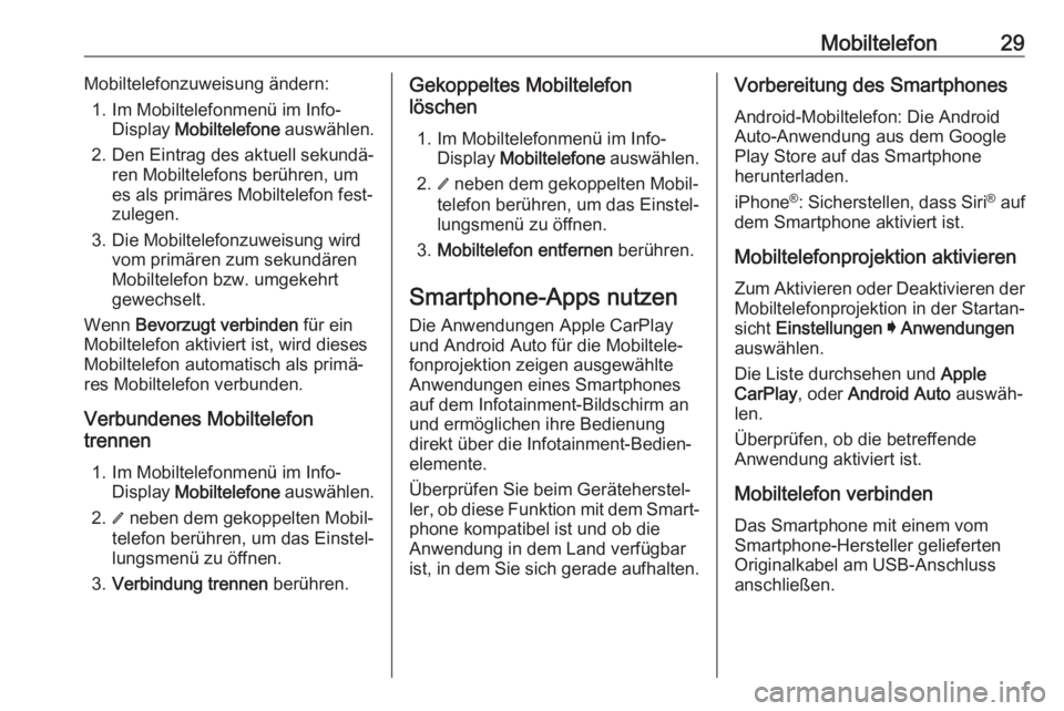 OPEL INSIGNIA BREAK 2019.5  Infotainment-Handbuch (in German) Mobiltelefon29Mobiltelefonzuweisung ändern:1. Im Mobiltelefonmenü im Info- Display  Mobiltelefone  auswählen.
2. Den Eintrag des aktuell sekundä‐ ren Mobiltelefons berühren, um
es als primäres