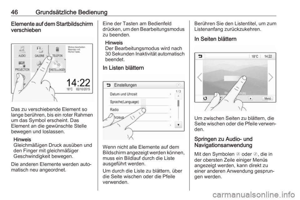 OPEL INSIGNIA BREAK 2019.5  Infotainment-Handbuch (in German) 46Grundsätzliche BedienungElemente auf dem Startbildschirmverschieben
Das zu verschiebende Element so
lange berühren, bis ein roter Rahmen um das Symbol erscheint. Das
Element an die gewünschte Ste