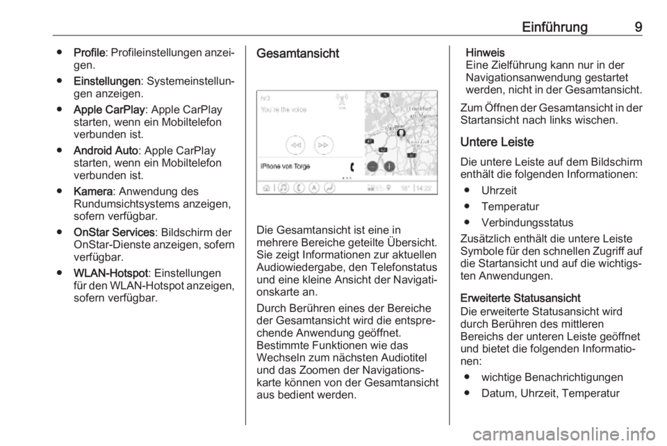 OPEL INSIGNIA BREAK 2019.5  Infotainment-Handbuch (in German) Einführung9●Profile : Profileinstellungen anzei‐
gen.
● Einstellungen : Systemeinstellun‐
gen anzeigen.
● Apple CarPlay : Apple CarPlay
starten, wenn ein Mobiltelefon
verbunden ist.
● And