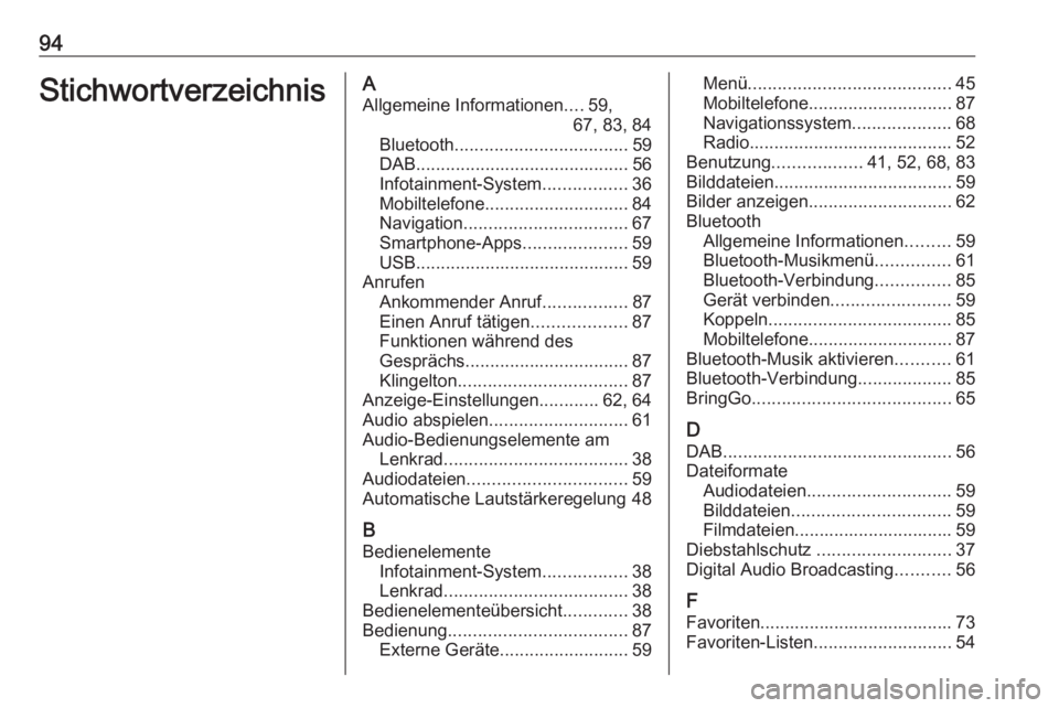 OPEL INSIGNIA BREAK 2019.5  Infotainment-Handbuch (in German) 94StichwortverzeichnisAAllgemeine Informationen ....59,
67, 83, 84
Bluetooth ................................... 59
DAB ........................................... 56
Infotainment-System .............