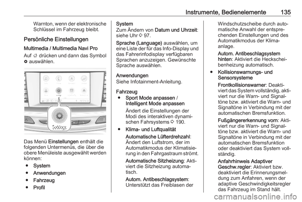 OPEL INSIGNIA BREAK 2019.5  Betriebsanleitung (in German) Instrumente, Bedienelemente135Warnton, wenn der elektronischeSchlüssel im Fahrzeug bleibt.
Persönliche Einstellungen Multimedia / Multimedia Navi Pro
Auf  ; drücken und dann das Symbol
%  auswähle