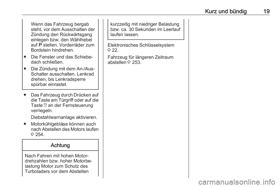 OPEL INSIGNIA BREAK 2019.5  Betriebsanleitung (in German) Kurz und bündig19Wenn das Fahrzeug bergab
steht, vor dem Ausschalten der
Zündung den Rückwärtsgang
einlegen bzw. den Wählhebel
auf  P stellen. Vorderräder zum
Bordstein hindrehen.
● Die Fenste