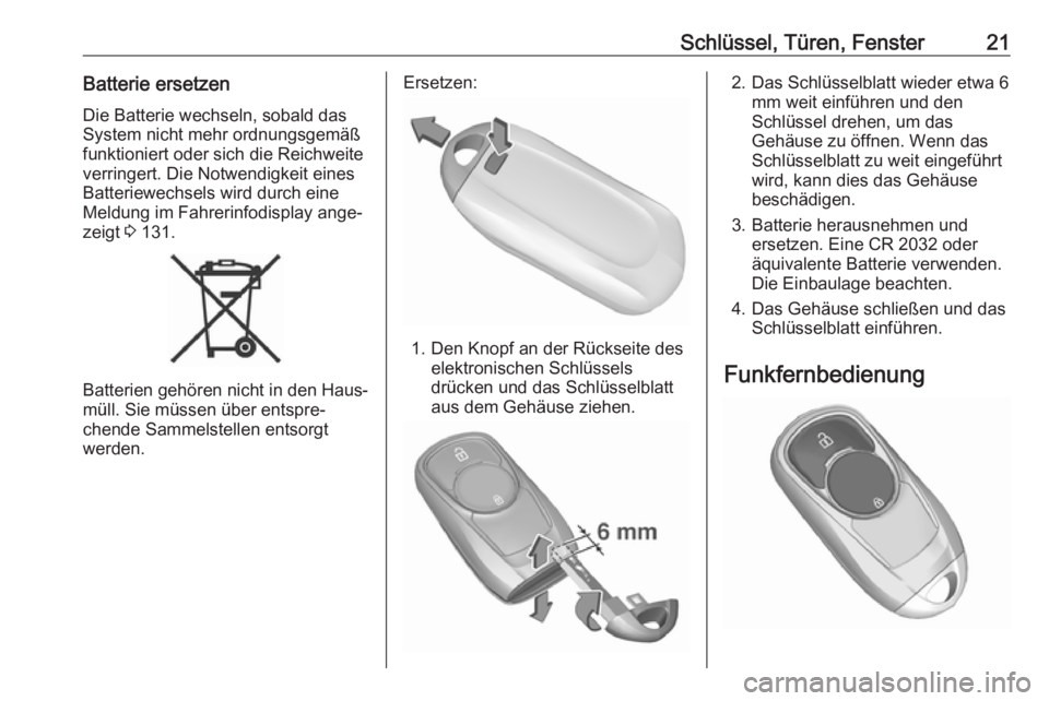 OPEL INSIGNIA BREAK 2019.5  Betriebsanleitung (in German) Schlüssel, Türen, Fenster21Batterie ersetzen
Die Batterie wechseln, sobald das
System nicht mehr ordnungsgemäß
funktioniert oder sich die Reichweite
verringert. Die Notwendigkeit eines
Batteriewec