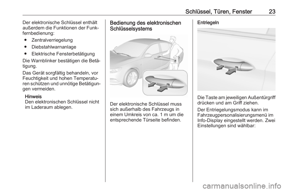 OPEL INSIGNIA BREAK 2019.5  Betriebsanleitung (in German) Schlüssel, Türen, Fenster23Der elektronische Schlüssel enthält
außerdem die Funktionen der Funk‐
fernbedienung:
● Zentralverriegelung
● Diebstahlwarnanlage
● Elektrische Fensterbetätigun