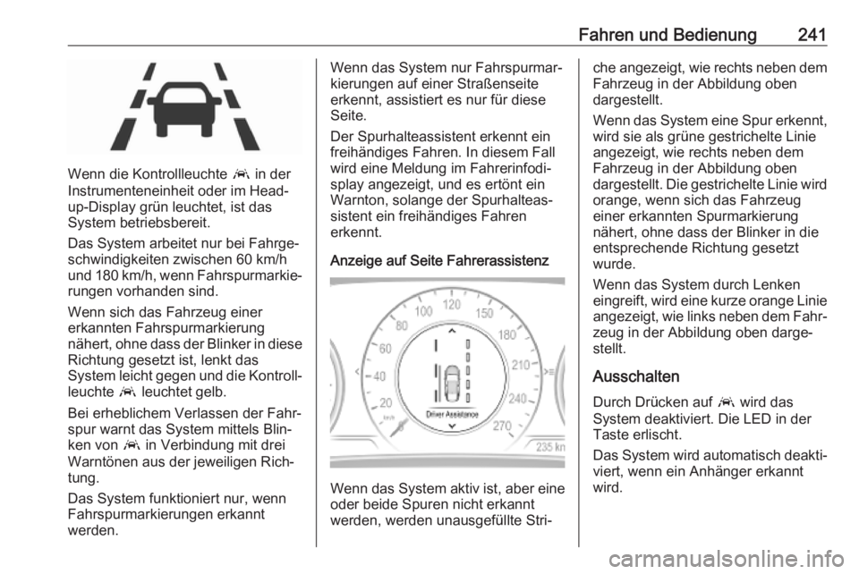 OPEL INSIGNIA BREAK 2019.5 Betriebsanleitung (in German) Fahren und Bedienung241
Wenn die Kontrollleuchte a in der
Instrumenteneinheit oder im Head-
up-Display grün leuchtet, ist das
System betriebsbereit.
Das System arbeitet nur bei Fahrge‐
schwindigkei OPEL INSIGNIA BREAK 2019.5 Betriebsanleitung (in German) Fahren und Bedienung241
Wenn die Kontrollleuchte a in der
Instrumenteneinheit oder im Head-
up-Display grün leuchtet, ist das
System betriebsbereit.
Das System arbeitet nur bei Fahrge‐
schwindigkei