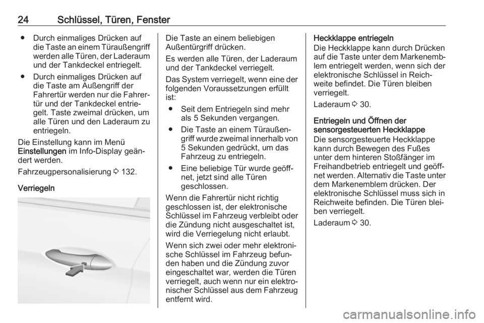 OPEL INSIGNIA BREAK 2019.5  Betriebsanleitung (in German) 24Schlüssel, Türen, Fenster● Durch einmaliges Drücken aufdie Taste an einem Türaußengriff
werden alle Türen, der Laderaum und der Tankdeckel entriegelt.
● Durch einmaliges Drücken auf die T