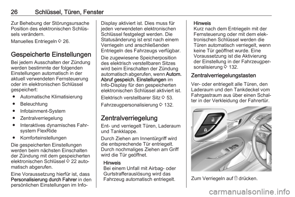 OPEL INSIGNIA BREAK 2019.5  Betriebsanleitung (in German) 26Schlüssel, Türen, FensterZur Behebung der Störungsursache
Position des elektronischen Schlüs‐
sels verändern.
Manuelles Entriegeln  3 26.
Gespeicherte Einstellungen
Bei jedem Ausschalten der 