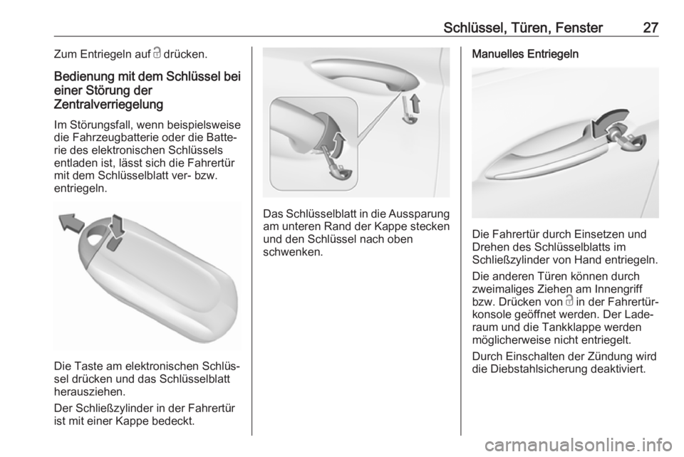 OPEL INSIGNIA BREAK 2019.5  Betriebsanleitung (in German) Schlüssel, Türen, Fenster27Zum Entriegeln auf c drücken.
Bedienung mit dem Schlüssel bei
einer Störung der
Zentralverriegelung
Im Störungsfall, wenn beispielsweise
die Fahrzeugbatterie oder die 
