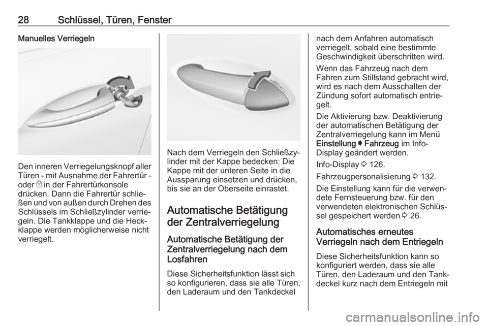 OPEL INSIGNIA BREAK 2019.5  Betriebsanleitung (in German) 28Schlüssel, Türen, FensterManuelles Verriegeln
Den inneren Verriegelungsknopf aller
Türen - mit Ausnahme der Fahrertür -
oder  e in der Fahrertürkonsole
drücken. Dann die Fahrertür schlie‐
�
