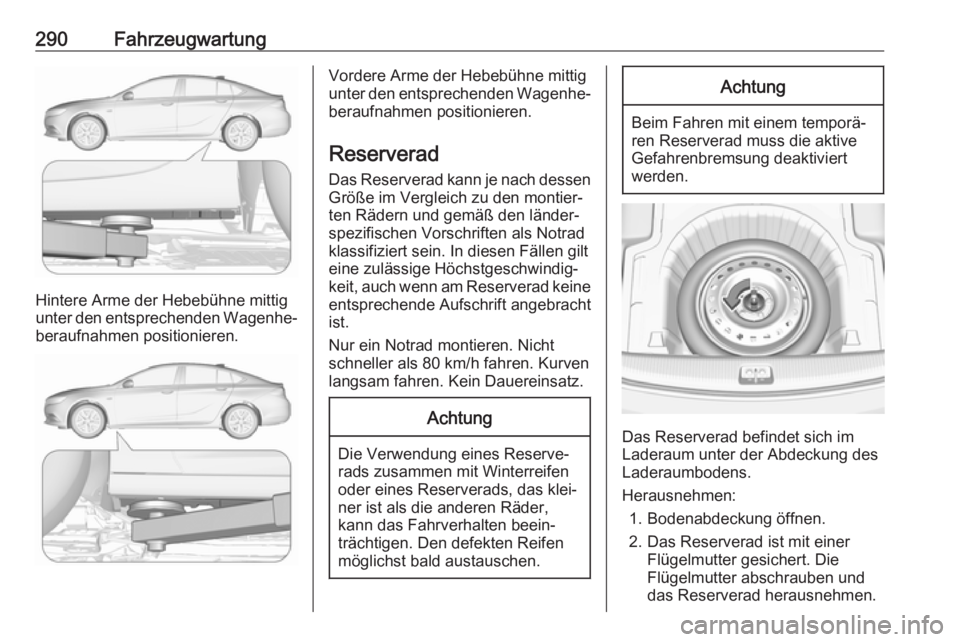 OPEL INSIGNIA BREAK 2019.5 Betriebsanleitung (in German) 290Fahrzeugwartung
Hintere Arme der Hebebühne mittig
unter den entsprechenden Wagenhe‐
beraufnahmen positionieren.
Vordere Arme der Hebebühne mittig
unter den entsprechenden Wagenhe‐
beraufnahme OPEL INSIGNIA BREAK 2019.5 Betriebsanleitung (in German) 290Fahrzeugwartung
Hintere Arme der Hebebühne mittig
unter den entsprechenden Wagenhe‐
beraufnahmen positionieren.
Vordere Arme der Hebebühne mittig
unter den entsprechenden Wagenhe‐
beraufnahme