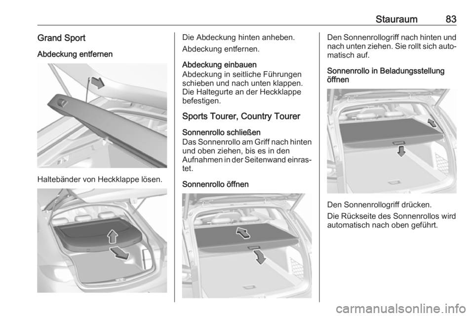 OPEL INSIGNIA BREAK 2019.5 Betriebsanleitung (in German) Stauraum83Grand SportAbdeckung entfernen
Haltebänder von Heckklappe lösen.
Die Abdeckung hinten anheben.
Abdeckung entfernen.
Abdeckung einbauen
Abdeckung in seitliche Führungen
schieben und nach u OPEL INSIGNIA BREAK 2019.5 Betriebsanleitung (in German) Stauraum83Grand SportAbdeckung entfernen
Haltebänder von Heckklappe lösen.
Die Abdeckung hinten anheben.
Abdeckung entfernen.
Abdeckung einbauen
Abdeckung in seitliche Führungen
schieben und nach u