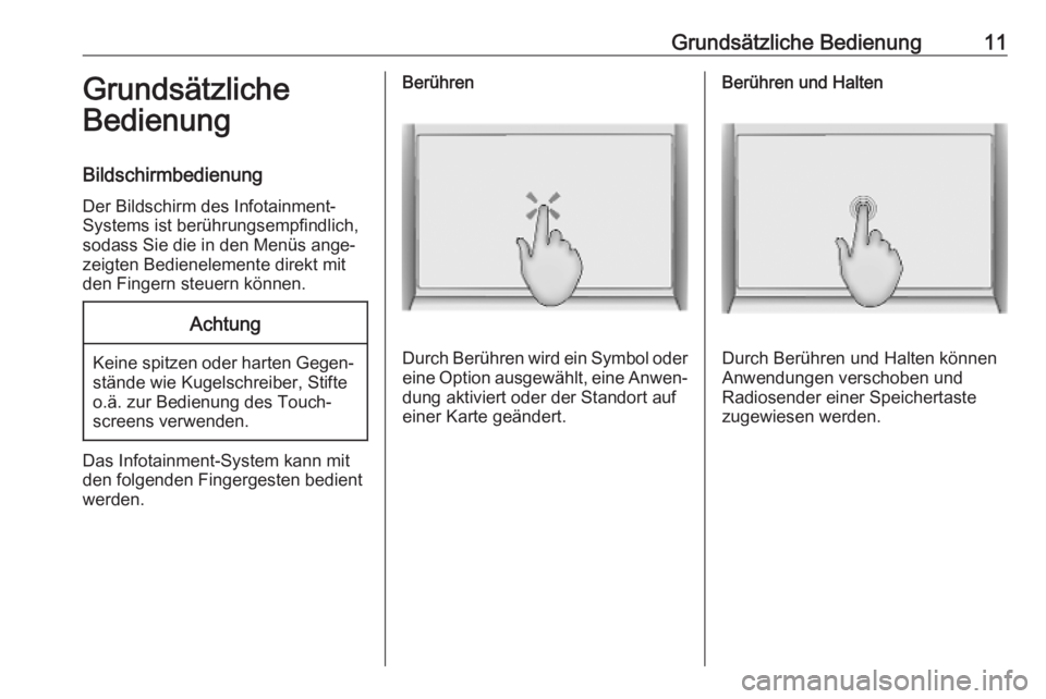 OPEL INSIGNIA BREAK 2020  Infotainment-Handbuch (in German) Grundsätzliche Bedienung11Grundsätzliche
Bedienung
Bildschirmbedienung
Der Bildschirm des Infotainment-
Systems ist berührungsempfindlich,
sodass Sie die in den Menüs ange‐
zeigten Bedienelement
