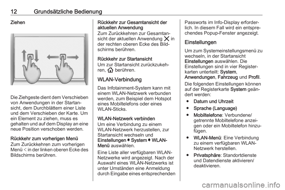 OPEL INSIGNIA BREAK 2020  Infotainment-Handbuch (in German) 12Grundsätzliche BedienungZiehen
Die Ziehgeste dient dem Verschieben
von Anwendungen in der Startan‐
sicht, dem Durchblättern einer Liste
und dem Verschieben der Karte. Um ein Element zu ziehen, m