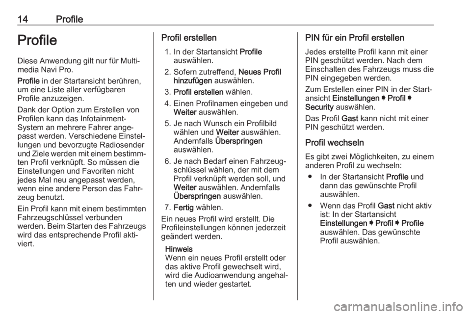 OPEL INSIGNIA BREAK 2020  Infotainment-Handbuch (in German) 14ProfileProfile
Diese Anwendung gilt nur für Multi‐
media Navi Pro.
Profile  in der Startansicht berühren,
um eine Liste aller verfügbaren
Profile anzuzeigen.
Dank der Option zum Erstellen von
P