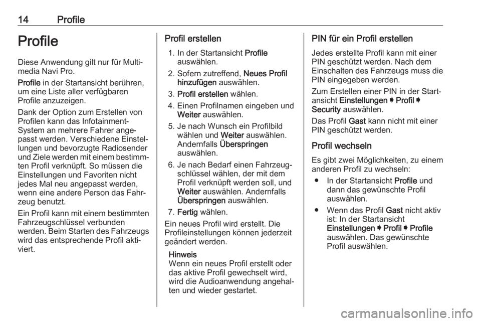 OPEL INSIGNIA BREAK 2020  Infotainment-Handbuch (in German) 14ProfileProfile
Diese Anwendung gilt nur für Multi‐
media Navi Pro.
Profile  in der Startansicht berühren,
um eine Liste aller verfügbaren
Profile anzuzeigen.
Dank der Option zum Erstellen von
P