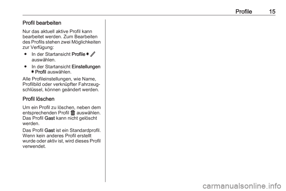 OPEL INSIGNIA BREAK 2020  Infotainment-Handbuch (in German) Profile15Profil bearbeiten
Nur das aktuell aktive Profil kann
bearbeitet werden. Zum Bearbeiten
des Profils stehen zwei Möglichkeiten zur Verfügung:
● In der Startansicht  Profile I  /
auswählen.