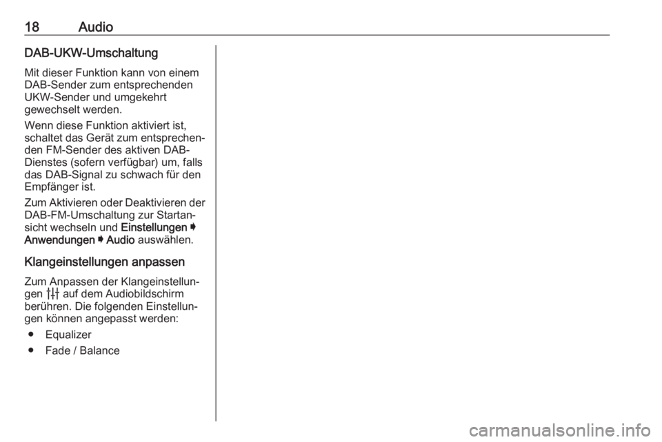 OPEL INSIGNIA BREAK 2020  Infotainment-Handbuch (in German) 18AudioDAB-UKW-Umschaltung
Mit dieser Funktion kann von einem
DAB-Sender zum entsprechenden
UKW-Sender und umgekehrt
gewechselt werden.
Wenn diese Funktion aktiviert ist,
schaltet das Gerät zum entsp