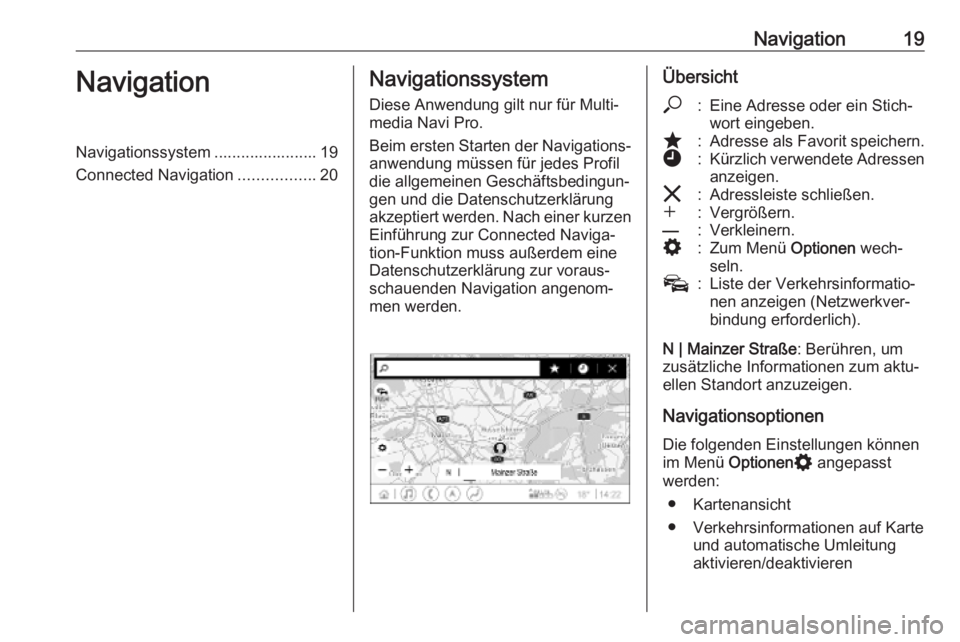 OPEL INSIGNIA BREAK 2020  Infotainment-Handbuch (in German) Navigation19NavigationNavigationssystem ....................... 19
Connected Navigation .................20Navigationssystem
Diese Anwendung gilt nur für Multi‐
media Navi Pro.
Beim ersten Starten 