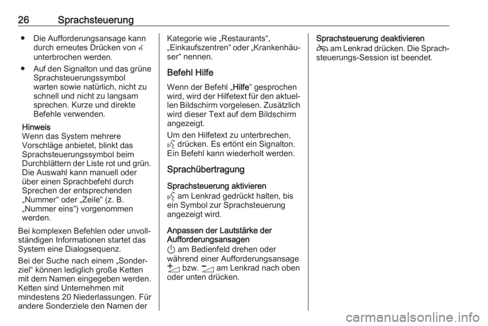 OPEL INSIGNIA BREAK 2020  Infotainment-Handbuch (in German) 26Sprachsteuerung● Die Aufforderungsansage kanndurch erneutes Drücken von  w
unterbrochen werden.
● Auf den Signalton und das grüne
Sprachsteuerungssymbol
warten sowie natürlich, nicht zu
schne