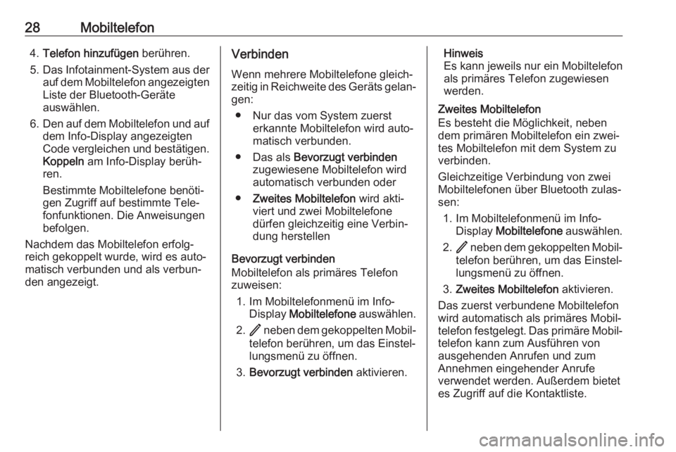 OPEL INSIGNIA BREAK 2020  Infotainment-Handbuch (in German) 28Mobiltelefon4.Telefon hinzufügen  berühren.
5. Das Infotainment-System aus der
auf dem Mobiltelefon angezeigten
Liste der Bluetooth-Geräte
auswählen.
6. Den auf dem Mobiltelefon und auf
dem Info