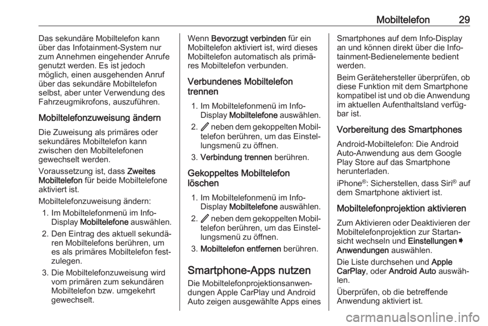 OPEL INSIGNIA BREAK 2020  Infotainment-Handbuch (in German) Mobiltelefon29Das sekundäre Mobiltelefon kann
über das Infotainment-System nur
zum Annehmen eingehender Anrufe
genutzt werden. Es ist jedoch
möglich, einen ausgehenden Anruf
über das sekundäre Mo
