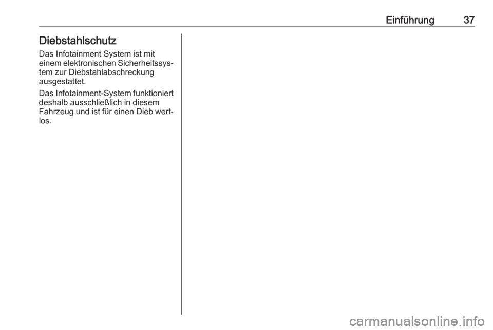 OPEL INSIGNIA BREAK 2020  Infotainment-Handbuch (in German) Einführung37Diebstahlschutz
Das Infotainment System ist mit
einem elektronischen Sicherheitssys‐ tem zur Diebstahlabschreckung
ausgestattet.
Das Infotainment-System funktioniert
deshalb ausschließ