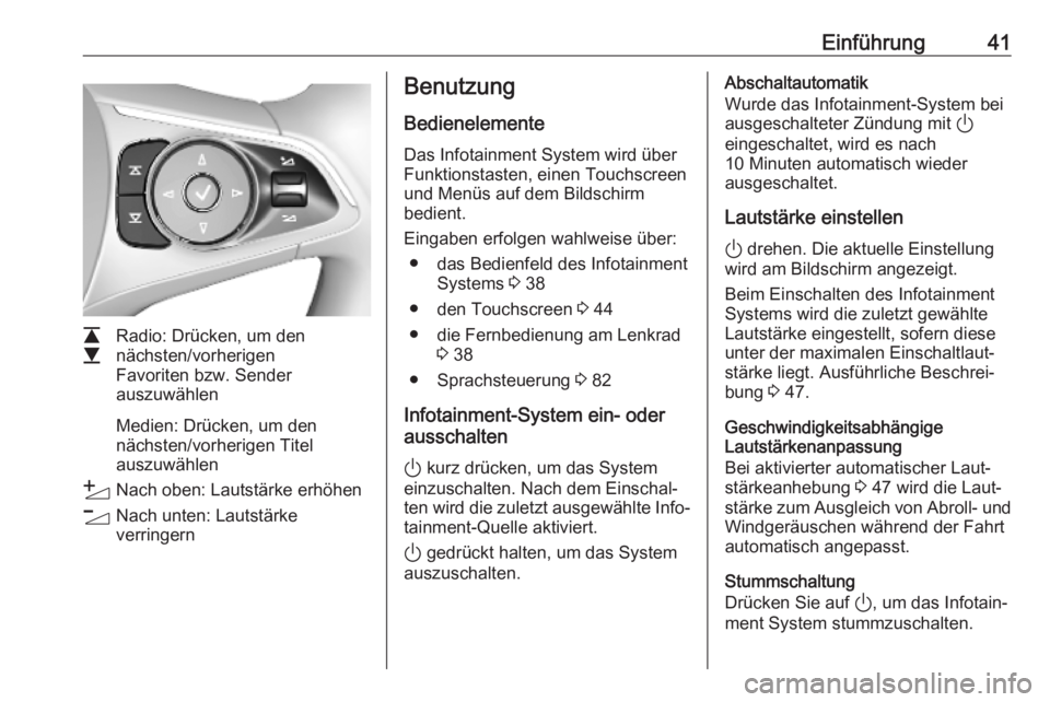 OPEL INSIGNIA BREAK 2020  Infotainment-Handbuch (in German) Einführung41
L
M Radio: Drücken, um den
nächsten/vorherigen
Favoriten bzw. Sender
auszuwählen
Medien: Drücken, um den
nächsten/vorherigen Titel
auszuwählen
Y Nach oben: Lautstärke erhöhen
Z N