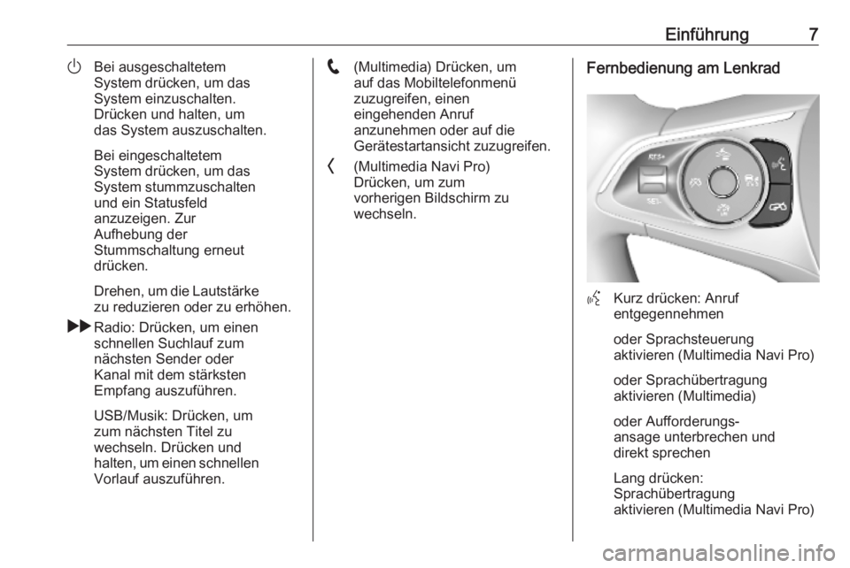 OPEL INSIGNIA BREAK 2020  Infotainment-Handbuch (in German) Einführung7)Bei ausgeschaltetem
System drücken, um das
System einzuschalten.
Drücken und halten, um
das System auszuschalten.
Bei eingeschaltetem
System drücken, um das
System stummzuschalten
und 