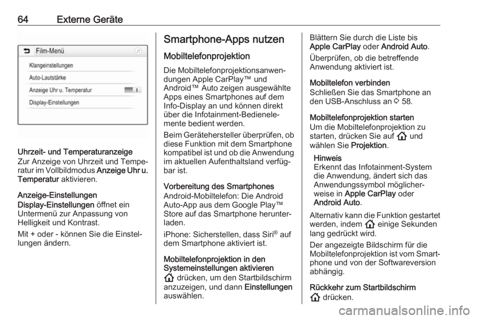 OPEL INSIGNIA BREAK 2020  Infotainment-Handbuch (in German) 64Externe Geräte
Uhrzeit- und Temperaturanzeige
Zur Anzeige von Uhrzeit und Tempe‐ ratur im Vollbildmodus  Anzeige Uhr u.
Temperatur  aktivieren.
Anzeige-Einstellungen
Display-Einstellungen  öffne