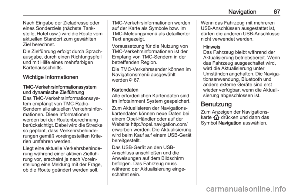OPEL INSIGNIA BREAK 2020  Infotainment-Handbuch (in German) Navigation67Nach Eingabe der Zieladresse oder
eines Sonderziels (nächste Tank‐
stelle, Hotel usw.) wird die Route vom
aktuellen Standort zum gewählten
Ziel berechnet.
Die Zielführung erfolgt durc