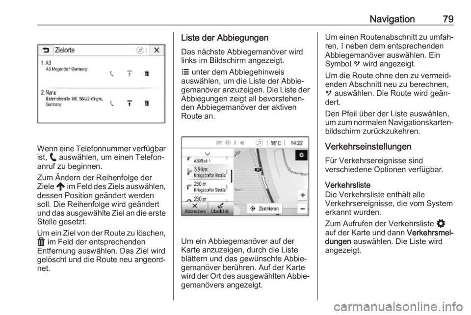 OPEL INSIGNIA BREAK 2020  Infotainment-Handbuch (in German) Navigation79
Wenn eine Telefonnummer verfügbar
ist,  w auswählen, um einen Telefon‐
anruf zu beginnen.
Zum Ändern der Reihenfolge der
Ziele  , im Feld des Ziels auswählen,
dessen Position geänd