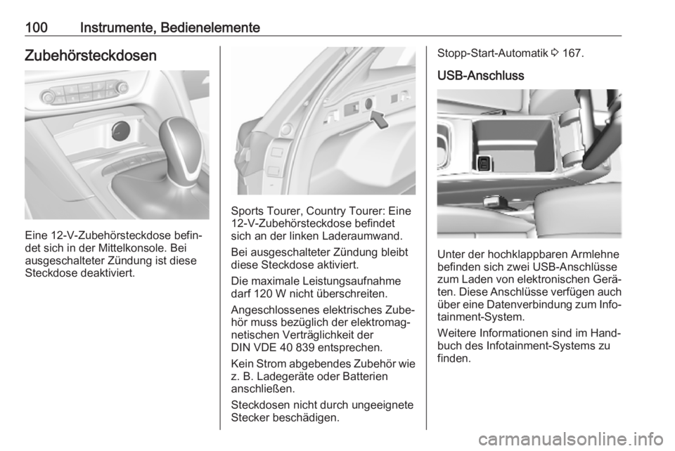OPEL INSIGNIA BREAK 2020  Betriebsanleitung (in German) 100Instrumente, BedienelementeZubehörsteckdosen
Eine 12-V-Zubehörsteckdose befin‐
det sich in der Mittelkonsole. Bei
ausgeschalteter Zündung ist diese
Steckdose deaktiviert.
Sports Tourer, Countr