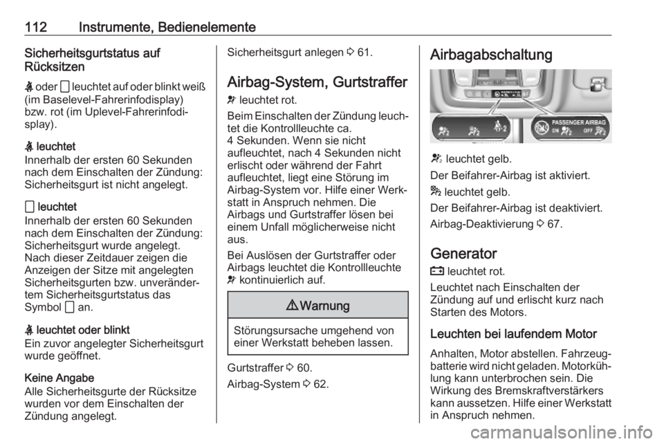 OPEL INSIGNIA BREAK 2020  Betriebsanleitung (in German) 112Instrumente, BedienelementeSicherheitsgurtstatus auf
Rücksitzen
X  oder  > leuchtet auf oder blinkt weiß
(im Baselevel-Fahrerinfodisplay)
bzw. rot (im Uplevel-Fahrerinfodi‐ splay).
X  leuchtet
