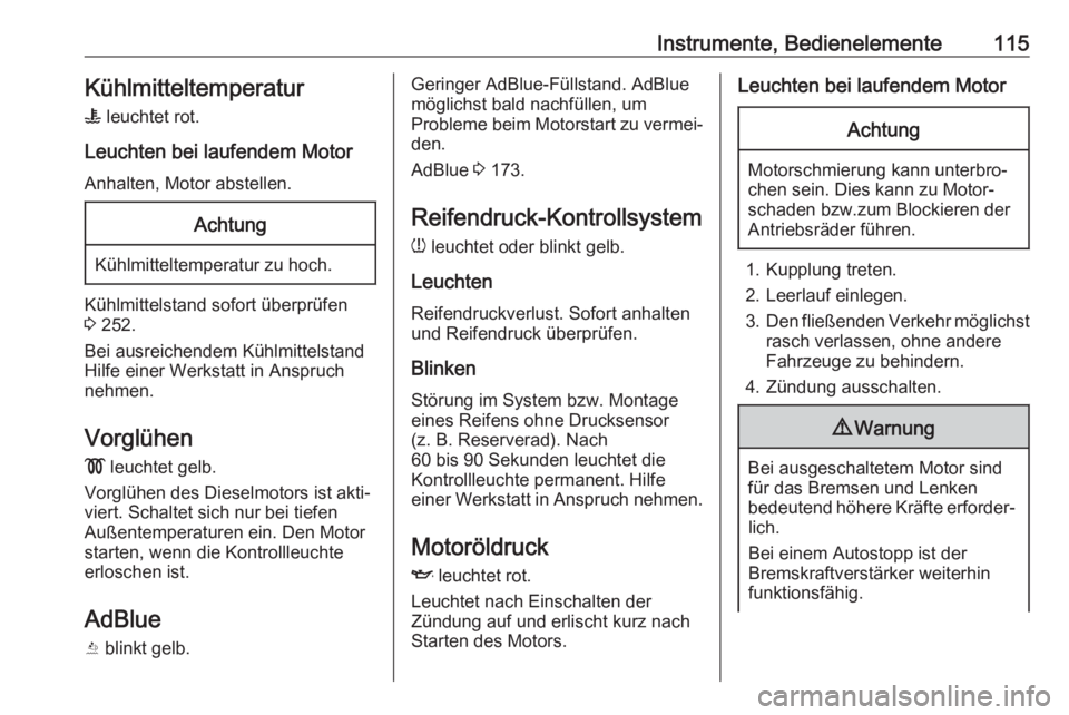 OPEL INSIGNIA BREAK 2020  Betriebsanleitung (in German) Instrumente, Bedienelemente115Kühlmitteltemperatur
W  leuchtet rot.
Leuchten bei laufendem Motor Anhalten, Motor abstellen.Achtung
Kühlmitteltemperatur zu hoch.
Kühlmittelstand sofort überprüfen
