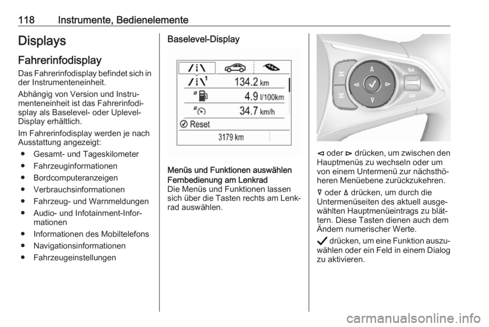 OPEL INSIGNIA BREAK 2020  Betriebsanleitung (in German) 118Instrumente, BedienelementeDisplays
Fahrerinfodisplay Das Fahrerinfodisplay befindet sich in
der Instrumenteneinheit.
Abhängig von Version und Instru‐
menteneinheit ist das Fahrerinfodi‐
splay