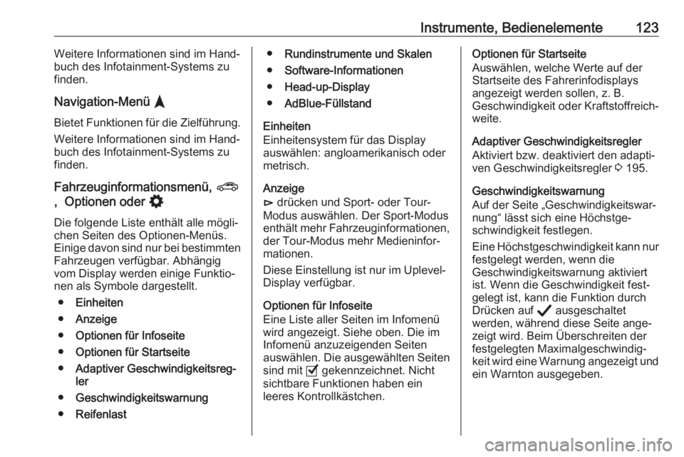 OPEL INSIGNIA BREAK 2020  Betriebsanleitung (in German) Instrumente, Bedienelemente123Weitere Informationen sind im Hand‐
buch des Infotainment-Systems zu
finden.
Navigation-Menü  §
Bietet Funktionen für die Zielführung. Weitere Informationen sind im