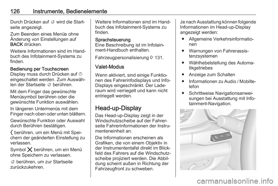 OPEL INSIGNIA BREAK 2020  Betriebsanleitung (in German) 126Instrumente, BedienelementeDurch Drücken auf ; wird die Start‐
seite angezeigt.
Zum Beenden eines Menüs ohne Änderung von Einstellungen auf
BACK  drücken.
Weitere Informationen sind im Hand�